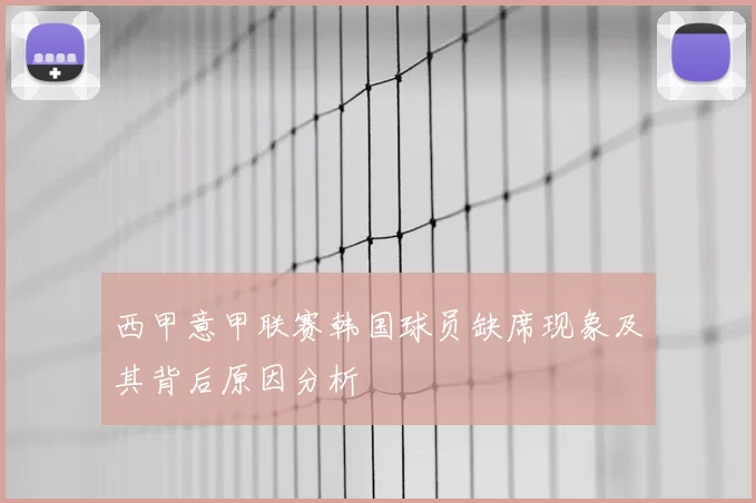 西甲意甲联赛韩国球员缺席现象及其背后原因分析
