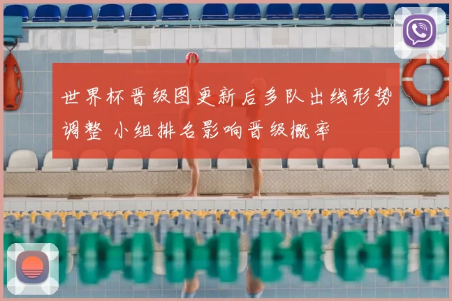 世界杯晋级图更新后多队出线形势调整 小组排名影响晋级概率