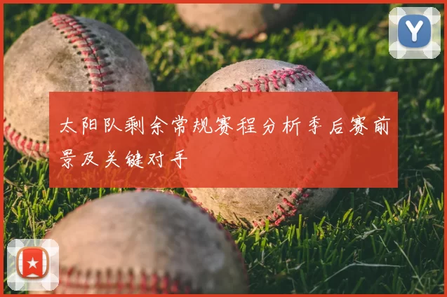 太阳队剩余常规赛程分析季后赛前景及关键对手