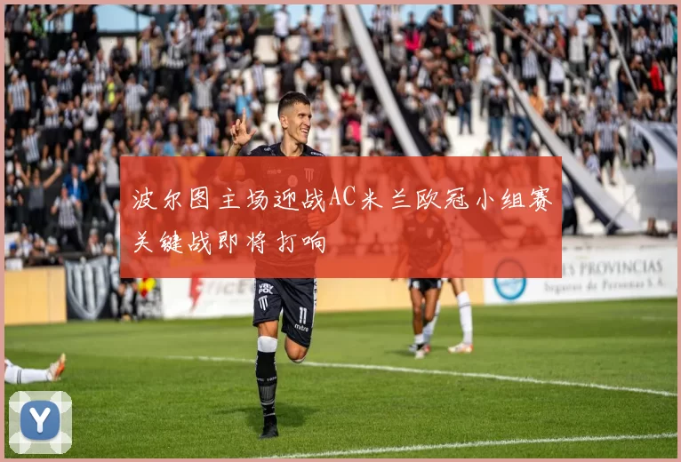 波尔图主场迎战AC米兰欧冠小组赛关键战即将打响